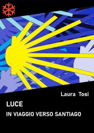 Title: Luce. In viaggio verso Santiago, Author: Laura Tosi