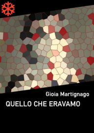 Title: Quello che eravamo, Author: Gioia Martignago