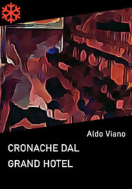 Title: Cronache dal Grand Hotel, Author: Aldo Viano