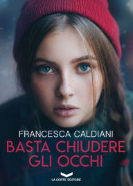 Title: Basta chiudere gli occhi, Author: Francesca Caldiani