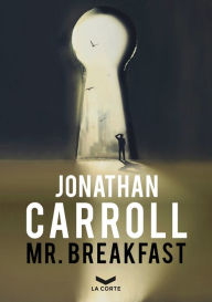 Title: Mr. Breakfast, Author: Jonathan Carroll