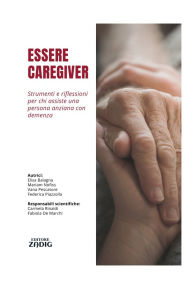 Title: Essere caregiver: Strumenti e riflessioni per chi assiste una persona anziana con demenza, Author: Elisa Balagna