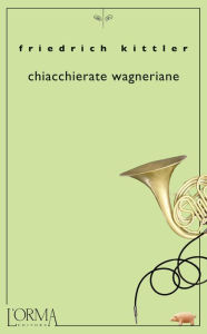 Title: Chiacchierate wagneriane, Author: Friedrich Kittler