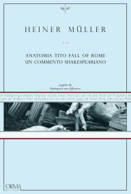 Title: Anatomia Tito Fall of Rome. Un commento shakespeariano, Author: Heiner Müller