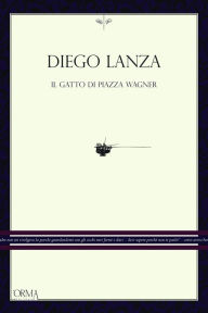 Title: Il gatto di piazza Wagner, Author: Diego Lanza