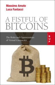 Title: A Fistful of Bitcoins: The Risks and Opportunities of Virtual Currencies, Author: Massimo Amato