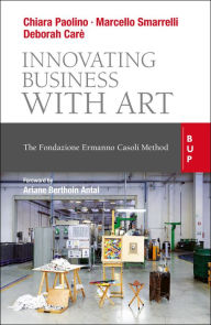 Title: Innovating Business with Art: The Fondazione Ermanno Casoli Method, Author: Deborah Caré