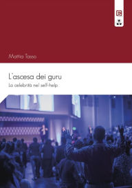 Title: L'ascesa dei guru: La celebrità nel self-help, Author: Mattia Tasso