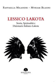 Title: Lessico Lakota: Storia, Spiritualità e Dizionario Italiano-Lakota, Author: Raffaella Milandri