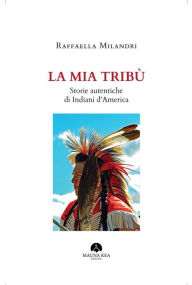Title: La mia Tribù: Storie Autentiche di Indiani d'America, Author: Raffaella Milandri