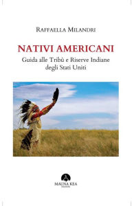 Title: Nativi Americani: Guida alle Tribù e Riserve Indiane degli Stati Uniti, Author: Raffaella Milandri