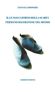 Title: Il lungo cammino della scarpa fermano-maceratese nel mondo, Author: Emanuela Properzi