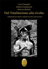 Title: Dal totalitarismo alla rivolta: Itinerari di critica musicale del Novecento, Author: Luca Canapini