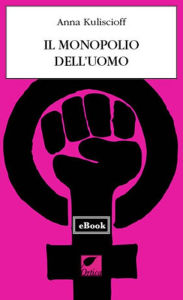 Title: Il monopolio dell'uomo, Author: Anna Kuliscioff