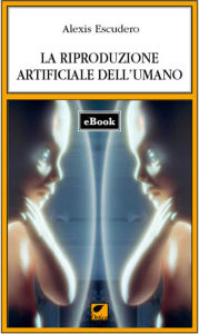 Title: La riproduzione artificiale dell'umano, Author: Alexis Escudero