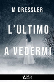 Title: L'ultimo a vedermi, Author: M Dressler