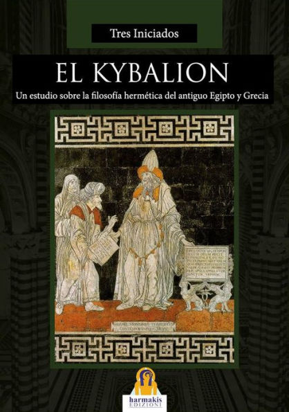 El Kybalion: Un estudio sobre la filosofía hermética. del antiguo Egipto y Grecia