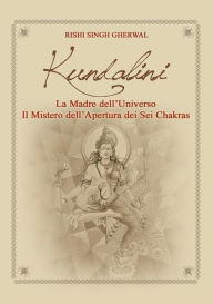 Title: Kundalini Madre dell'Universo Il mistero dell'apertura dei sei Chakra, Author: Rishi Singh Gherwal