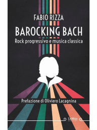 Title: Barocking Bach. Rock progressivo e musica classica, Author: Fabio Rizza