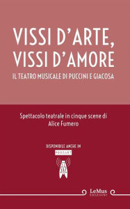Title: Vissi d'arte, vissi d'amore: Il teatro musicale di Puccini e Giacosa, Author: Alice Fumero