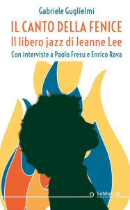 Title: Il canto della Fenice. Il libero jazz di Jeanne Lee, Author: Gabriele Guglielmi