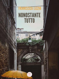 Title: Nonostante tutto, Author: Francesca Lizzio