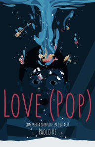 Title: Love (PoP). Commedia semplice in due atti, Author: Paolo Re