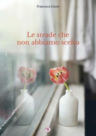 Title: Le strade che non abbiamo scelto, Author: Francesca Lizzio