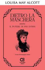 Title: Dietro la maschera ovvero Il potere di una donna, Author: Louisa May Alcott