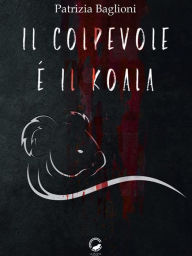 Title: Il colpevole è il koala, Author: Patrizia Baglioni