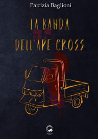 Title: La Banda dell'Ape Cross, Author: Patrizia Baglioni