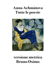 Title: Tutte le poesie: Versione metrica, Author: Anna Achmàtova