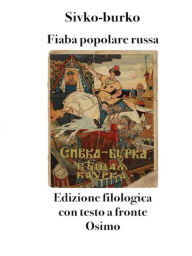 Title: Sivko-burko: fiaba popolare russa - edizione filologica con testo a fronte, Author: Bruno Osimo
