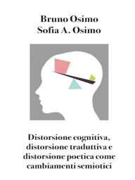 Title: Distorsione cognitiva, distorsione traduttiva e distorsione poetica come cambiamenti semiotici, Author: Bruno Osimo