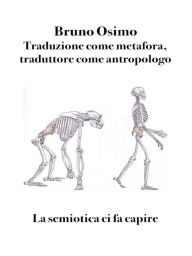 Title: Traduzione come metafora, traduttore come antropologo: La semiotica ci fa capire, Author: Bruno Osimo
