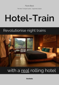 Title: Hotel-Train: Revolutionise night trains with a real rolling hotel, Author: Flavio Bassi