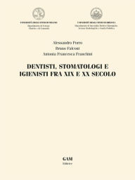 Title: Dentisti, stomatologi e igienisti fra XIX e XX secolo, Author: ALESSANDRO PORRO