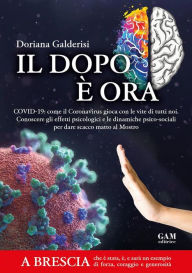 Title: Il dopo è ora: COVID-19: come il Coronavirus gioca con le vite di tutti noi. Conoscere gli effetti psicologici e le dinamiche psico-sociali per dare scacco matto al Mostro., Author: Doriana Galderisi
