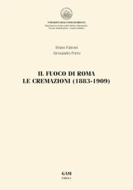 Title: Il fuoco di Roma. Le cremazioni (1883-1909), Author: ALESSANDRO PORRO