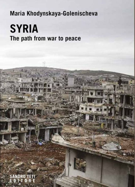 SYRIA. THE PATH FROM WAR TO PEACE: Multilateral diplomacy in search of a resolution of the syrian conflict