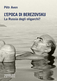 Title: L'epoca di Berezovskij.: La Russia degli oligarchi?, Author: Aven P?tr