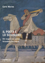 Title: Il poeta e lo sciamano: Riti magici nel poema finlandese Kalevala, Author: Carlo Marino
