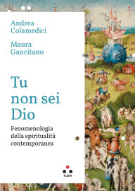 Title: Tu non sei Dio: Fenomenologia della spiritualità contemporanea, Author: Maura Gancitano