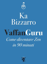 Title: Vaffanguru: Come diventare zen in 90 minuti, Author: Ka Bizzarro