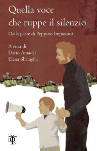 Title: Quella voce che ruppe il silenzio: Dalla parte di Peppino Impastato, Author: AA.VV.