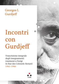 Title: Incontri con Gurdjieff: Trascrizione integrale degli insegnamenti trasmessi a Parigi in rue des Colonels-Renard 1941-1946, Author: Georges Ivanovic Gurdjieff