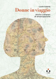 Title: Donne in viaggio: Storie e itinerari di emancipazione, Author: Lucie Azema