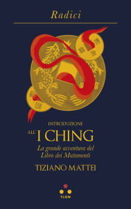 Title: Introduzione all'I Ching: La grande avventura del Libro dei mutamenti, Author: Tiziano Mattei