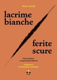 Title: Lacrime bianche / ferite scure: Femminismo e supremazia bianca, Author: Ruby Hamad