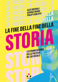 Title: La fine della fine della storia: Lo strano ritorno della politica nel XXI secolo, Author: Alex Hochuli